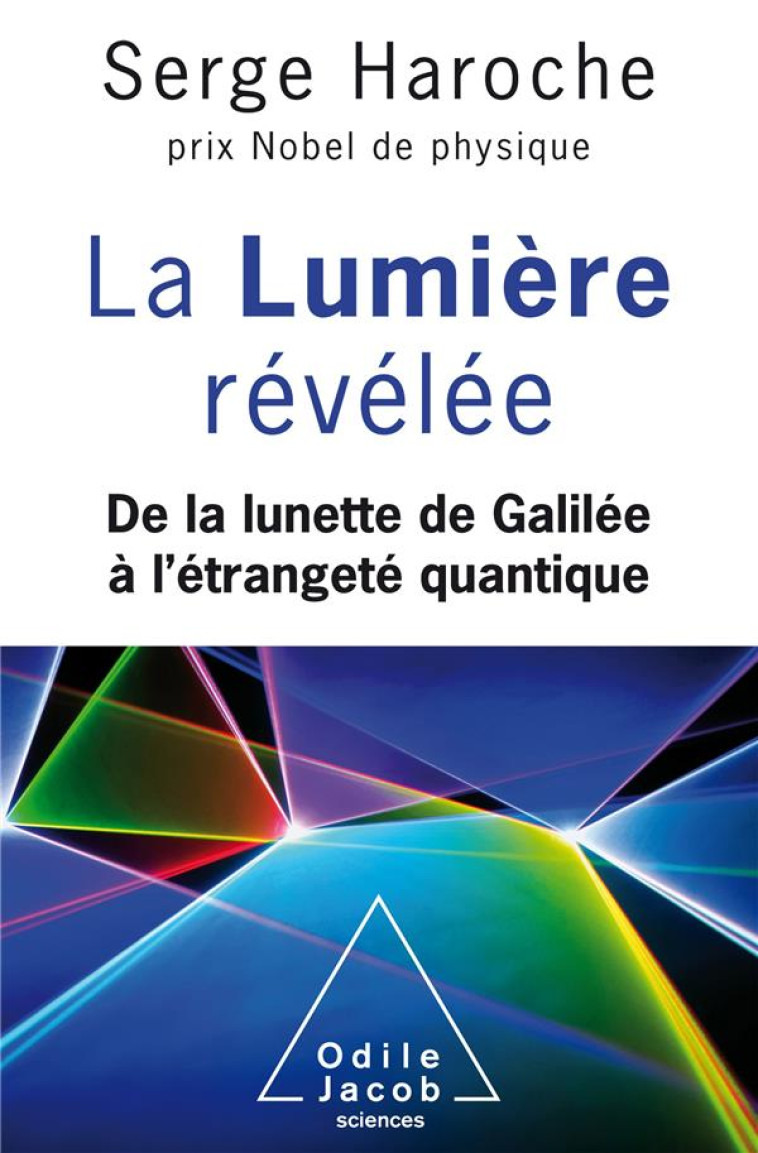 LA LUMIERE REVELEE - DE LA LUNETTE DE GALILEE A L-ETRANGETE QUANTIQUE - HAROCHE SERGE - JACOB