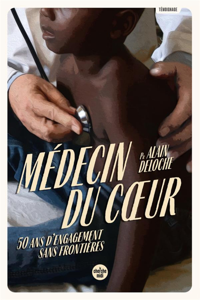 MEDECIN DU COEUR - 50 ANS D-ENGAGEMENT SANS FRONTIERES - DELOCHE ALAIN - CHERCHE MIDI