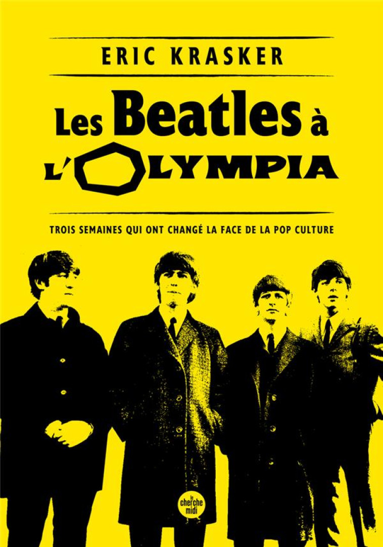 LES BEATLES A L-OLYMPIA - TROIS SEMAINES QUI ONT CHANGE LA FACE DE LA POP CULTURE - KRASKER ERIC - CHERCHE MIDI