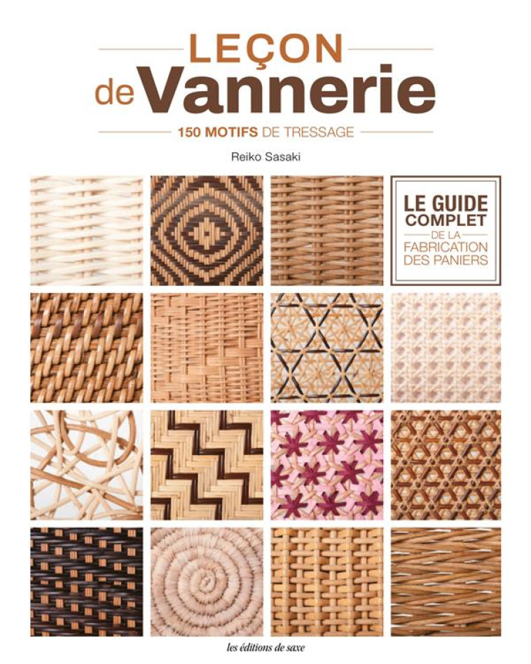 LECON DE VANNERIE - LE GUIDE COMPLET DE LA FABRICATION DES PANIERS. 150 MOTIFS DE TRESSAGE - REIKO SASAKI - DE SAXE