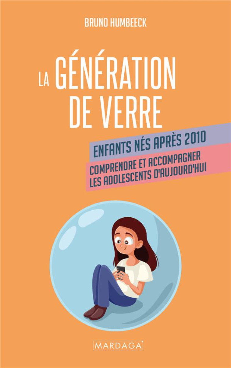 LA GENERATION DE VERRE - ENFANTS NES APRES 2010. COMPRENDRE ET ACCOMPAGNER LES ADOLESCENTS D-AUJOURD - HUMBEECK BRUNO - MARDAGA PIERRE