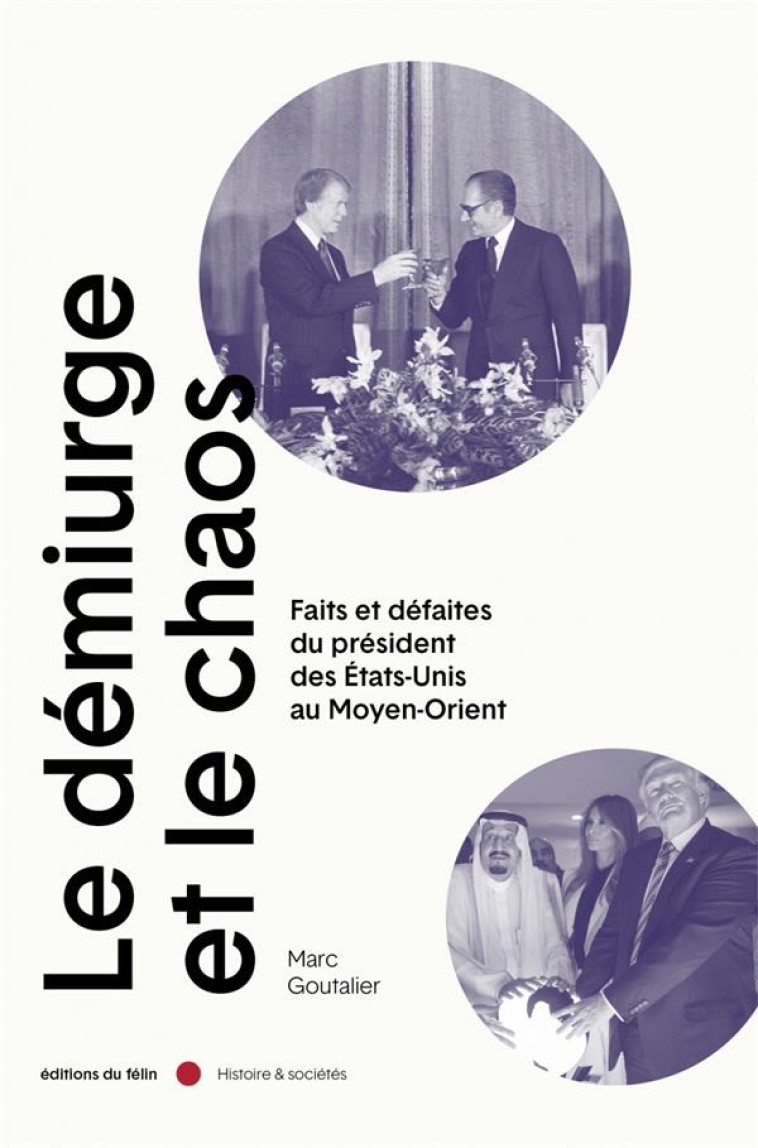 LE DEMIURGE ET LE CHAOS - FAITS ET DEFAITES DU PRESIDENT DES - GOUTALIER MARC - DU FELIN