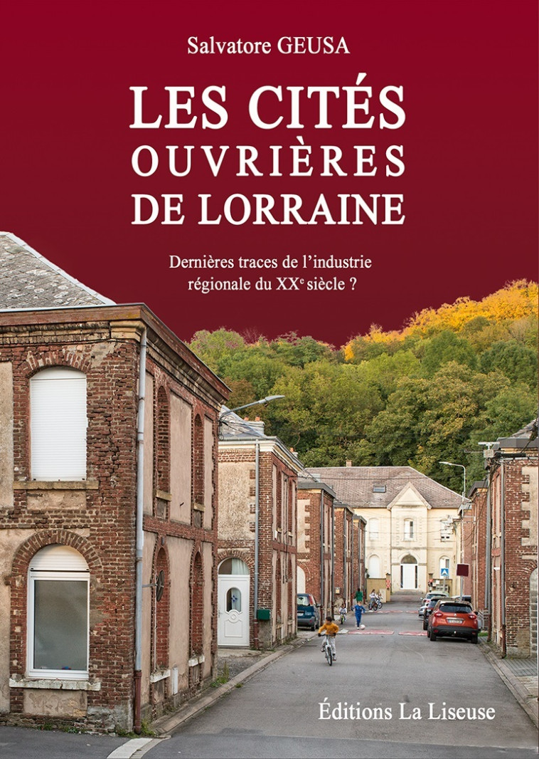 LES CITES OUVRIERES DE LORRAINE - DERNIERES TRACES DE L'INDUSTRIE REGIONALE DU XXE SIECLE? - SALVATORE GEUSA - LA LISEUSE