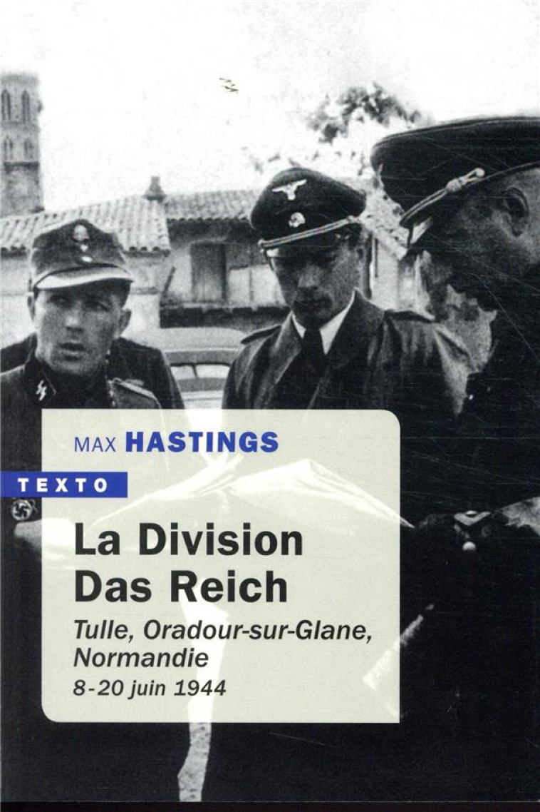 LA DIVISION DAS REICH - TULLE, ORADOUR-SUR-GLANE, NORMANDIE 8 JUIN - 20 JUIN 1944 - HASTINGS MAX - TALLANDIER