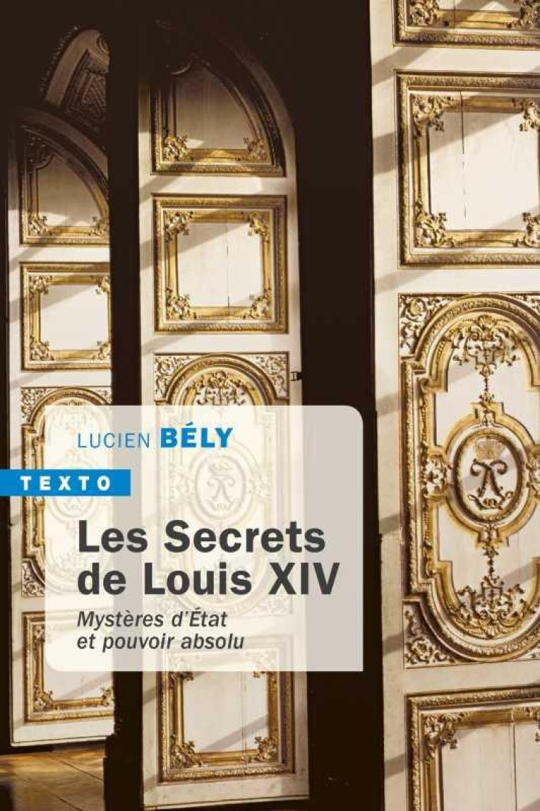 LES SECRETS DE LOUIS XIV - MYSTERES D-ETAT ET POUVOIR ABSOLU - BELY LUCIEN - TALLANDIER