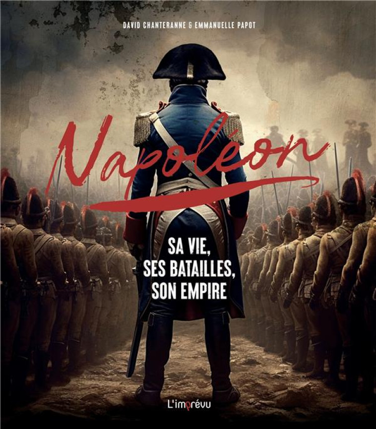 NAPOLEON. SA VIE, SES BATAILLES, SON EMPIRE - CHANTERANNE/PAPOT - L IMPREVU