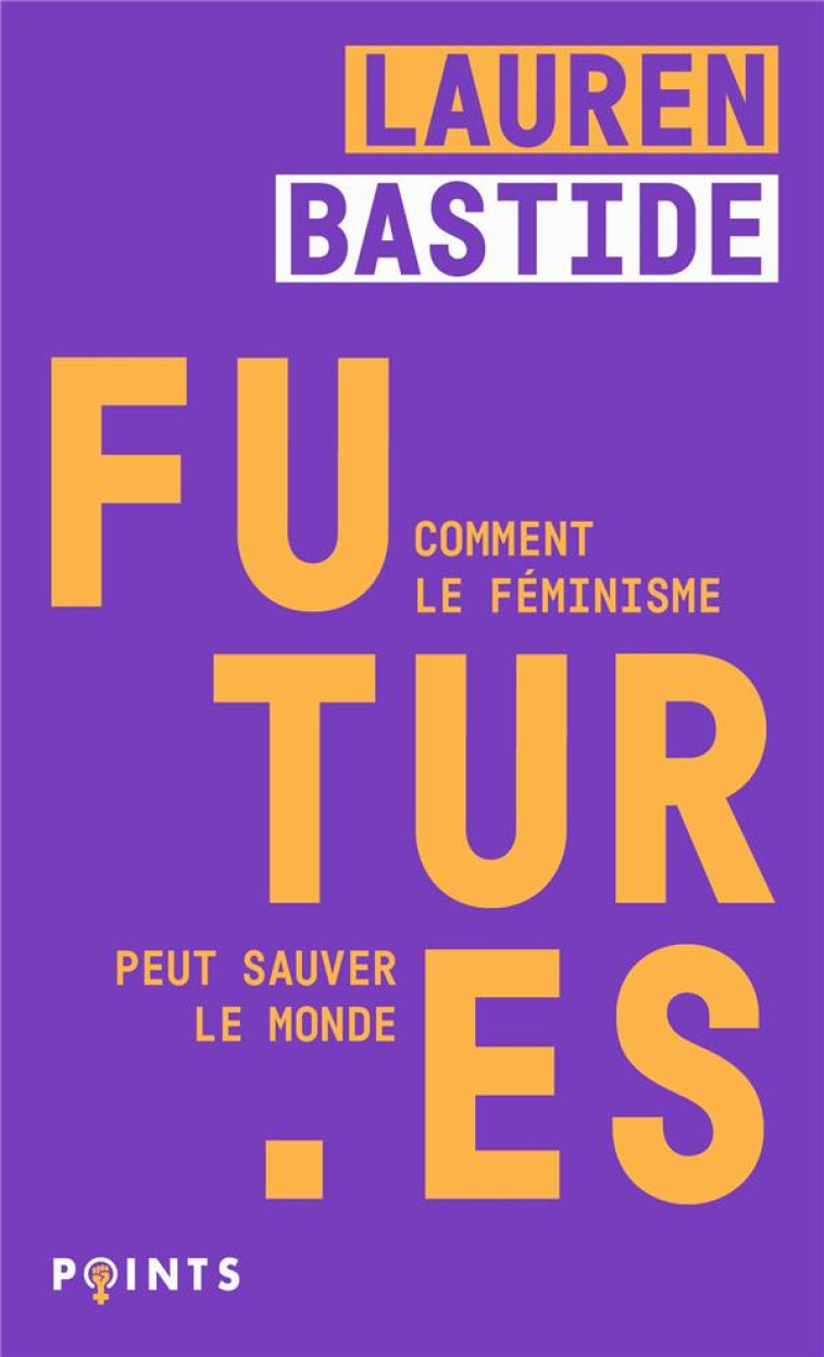 FUTUR ES - COMMENT LE FEMINISME PEUT SAUVER LE MONDE - BASTIDE LAUREN - POINTS