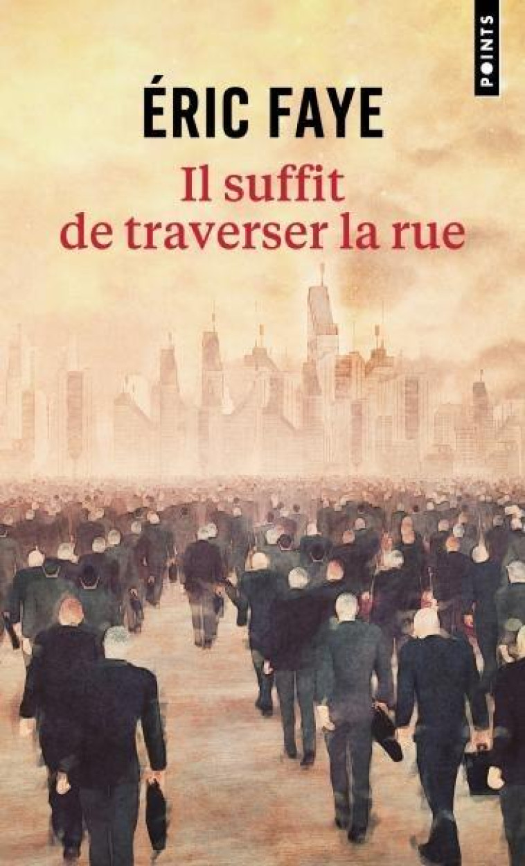 IL SUFFIT DE TRAVERSER LA RUE : PETITE SAGA DES ANNEES 2010 - FAYE ERIC - POINTS