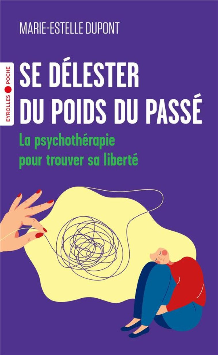 SE DELESTER DU POIDS DU PASSE - LA PSYCHOTHERAPIE POUR TROUVER SA LIBERTE - DUPONT MARIE-ESTELLE - EYROLLES