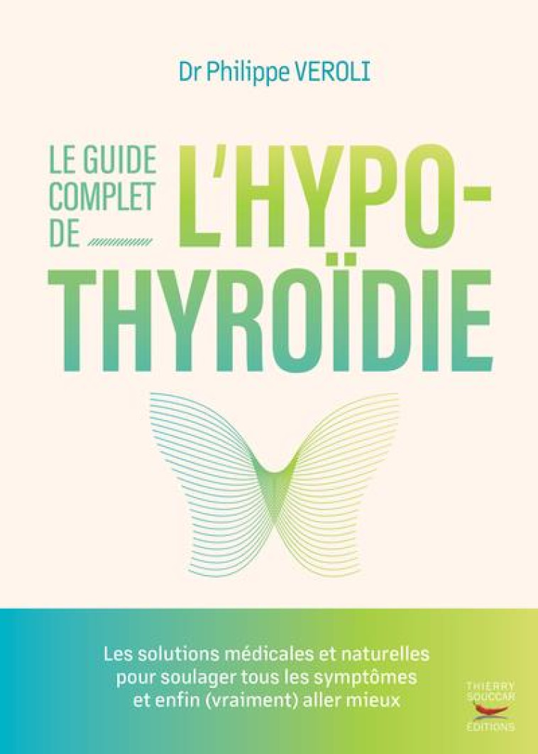 LE GUIDE COMPLET DE L-HYPOTHYROIDIE - LES SOLUTIONS MEDICALES ET NATURELLES POUR SOULAGER TOUS LES S - VEROLI PHILIPPE - THIERRY SOUCCAR