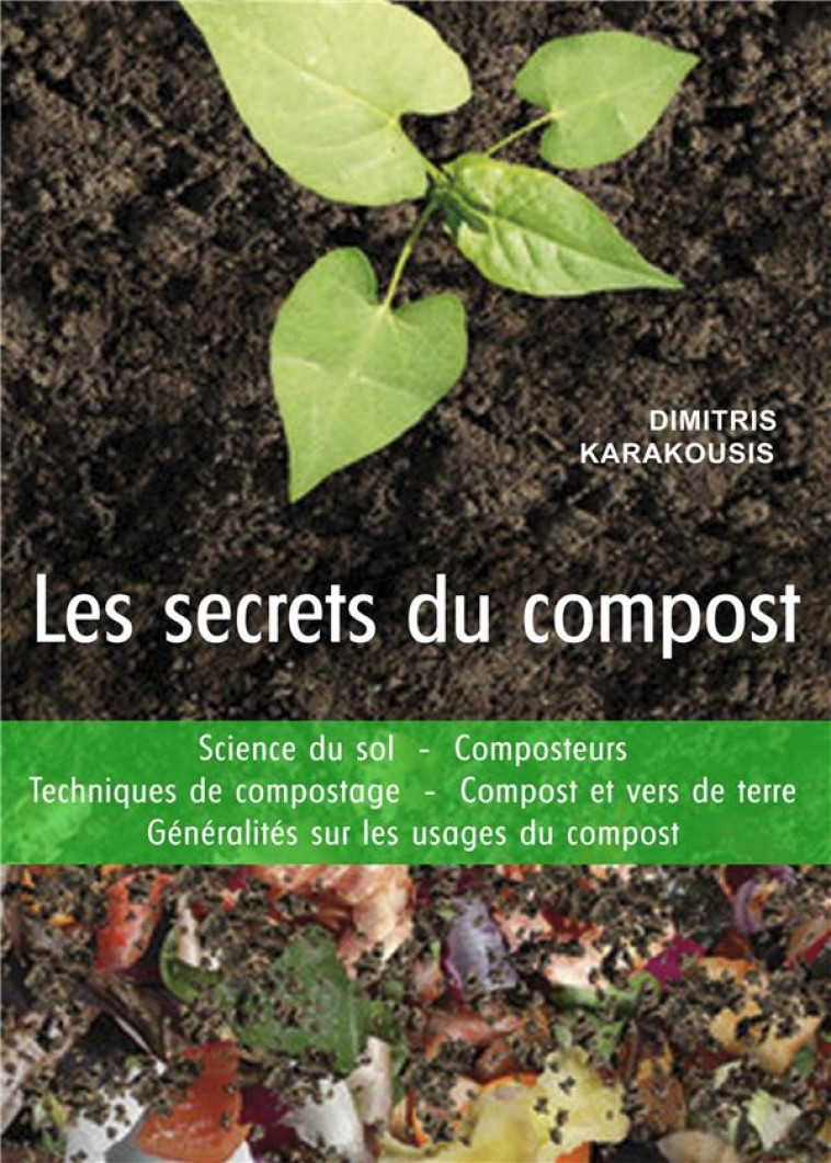 LES SECRETS DU COMPOST - GUIDE PRATIQUE : SCIENCE DU SOL - COMPOSTEURS  - TECHNIQUES DE COMPOSTAGE.. - KARAKOUSIS DIMITRIS - PUITS FLEURI