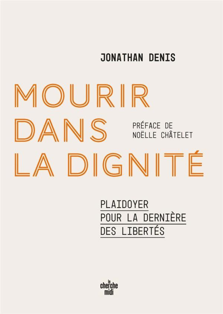 MOURIR DANS LA DIGNITE - PLAIDOYER POUR LA DERNIERE DES LIBERTES - DENIS/CHATELET - LE CHERCHE MIDI