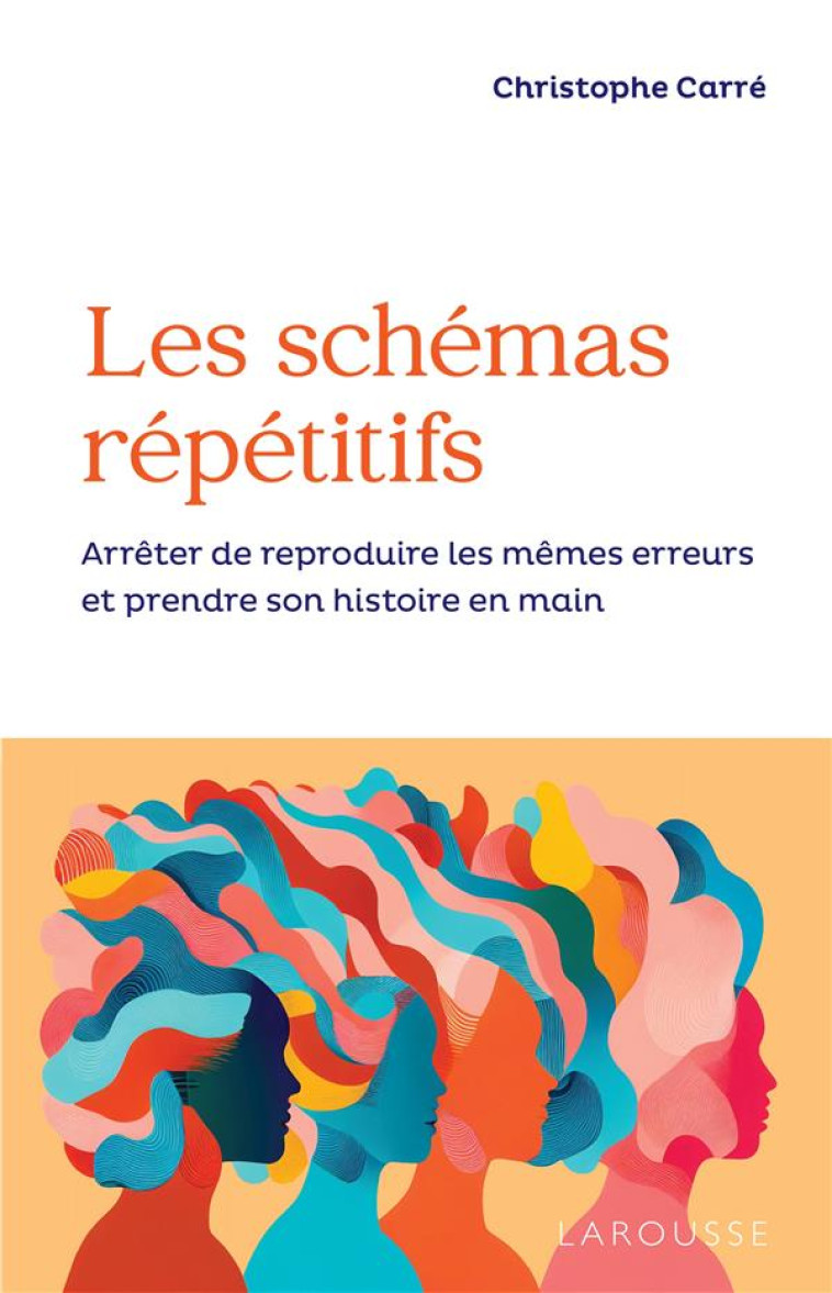 LES SCHEMAS REPETITIFS - ARRETER DE REPRODUIRE LES MEMES ERREURS ET PRENDRE SON HISTOIRE EN MAIN - CARRE CHRISTOPHE - LAROUSSE