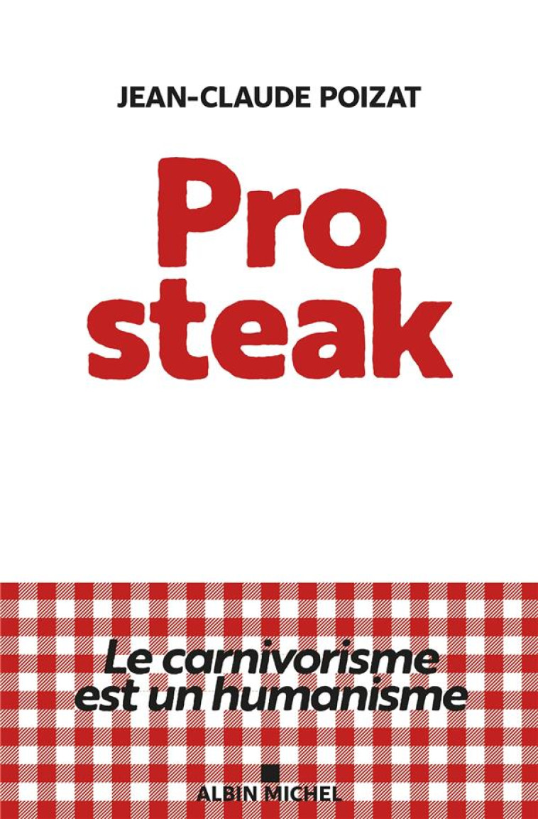 PRO STEAK - LE CARNIVORISME EST UN HUMANISME - POIZAT JEAN-CLAUDE - ALBIN MICHEL