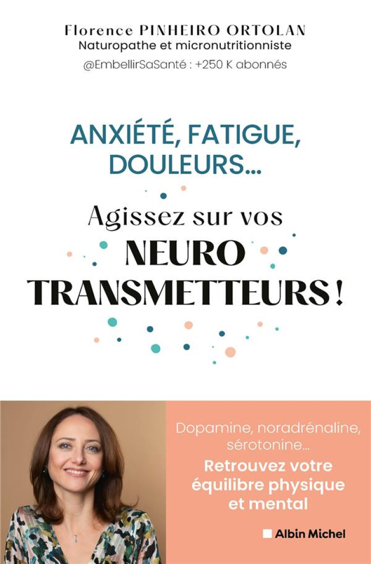 ANXIETE, FATIGUE, DOULEURS... AGISSEZ SUR VOS NEUROSTRANSMETTEURS ! - DOPAMINE, NORADRENALINE, SEROT - PINHEIRO ORTOLAN - ALBIN MICHEL