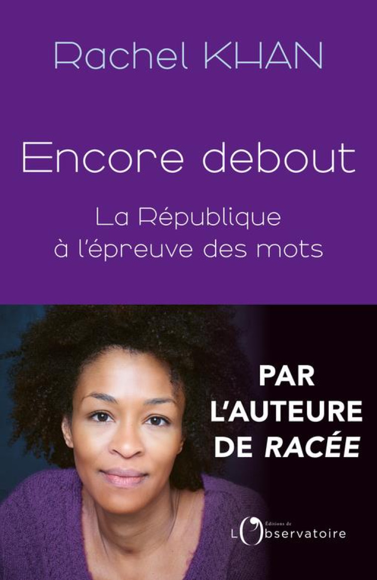 ENCORE DEBOUT - LA REPUBLIQUE A L-EPREUVE DES MOTS - KHAN RACHEL - L'OBSERVATOIRE