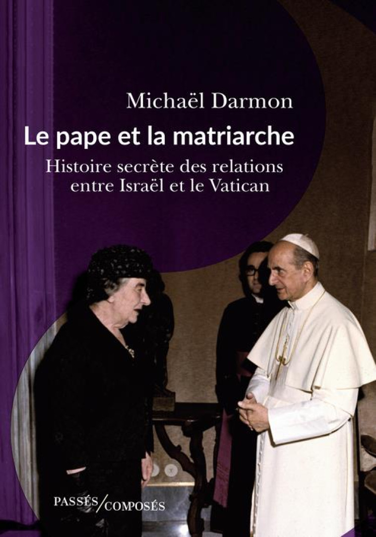 LE PAPE ET LA MATRIARCHE - HISTOIRE SECRETE DES RELATIONS ENTRE ISRAEL ET LE VATICAN - DARMON MICHAEL - PASSES COMPOSES