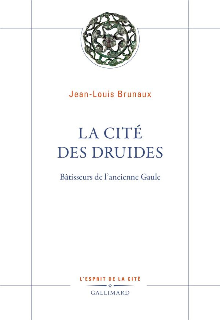 LA CITE DES DRUIDES - BATISSEURS DE L-ANCIENNE GAULE - BRUNAUX JEAN-LOUIS - GALLIMARD