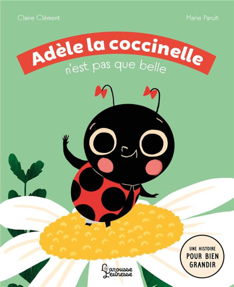 ADELE LA COCCINELLE N-EST PAS QUE BELLE - CLEMENT/PARUIT - LAROUSSE