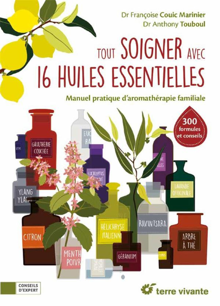 TOUT SOIGNER AVEC 16 HUILES ESSENTIELLES - MANUEL PRATIQUE D-AROMATHERAPIE FAMILIALE - ARRAGA/TOUBOUL - TERRE VIVANTE