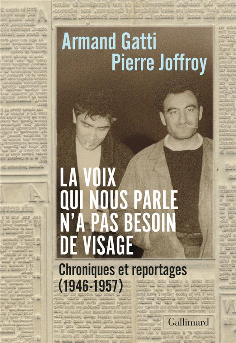 LA VOIX QUI NOUS PARLE N-A PAS BESOIN DE VISAGE - CHRONIQUES ET REPORTAGES (1946-1957) - GATTI/JOFFROY - GALLIMARD