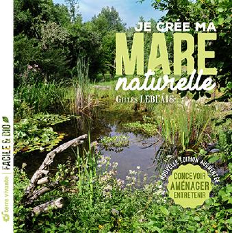 JE CREE MA MARE NATURELLE - CONCEVOIR, AMENAGER, ENTRETENIR - LEBLAIS GILLES - TERRE VIVANTE