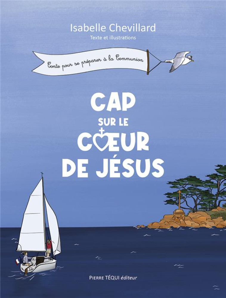 CAP SUR LE COEUR DE JESUS - CONTE POUR SE PREPARER A LA COMMUNION - EDITION ILLUSTREE - CHEVILLARD ISABELLE - TEQUI