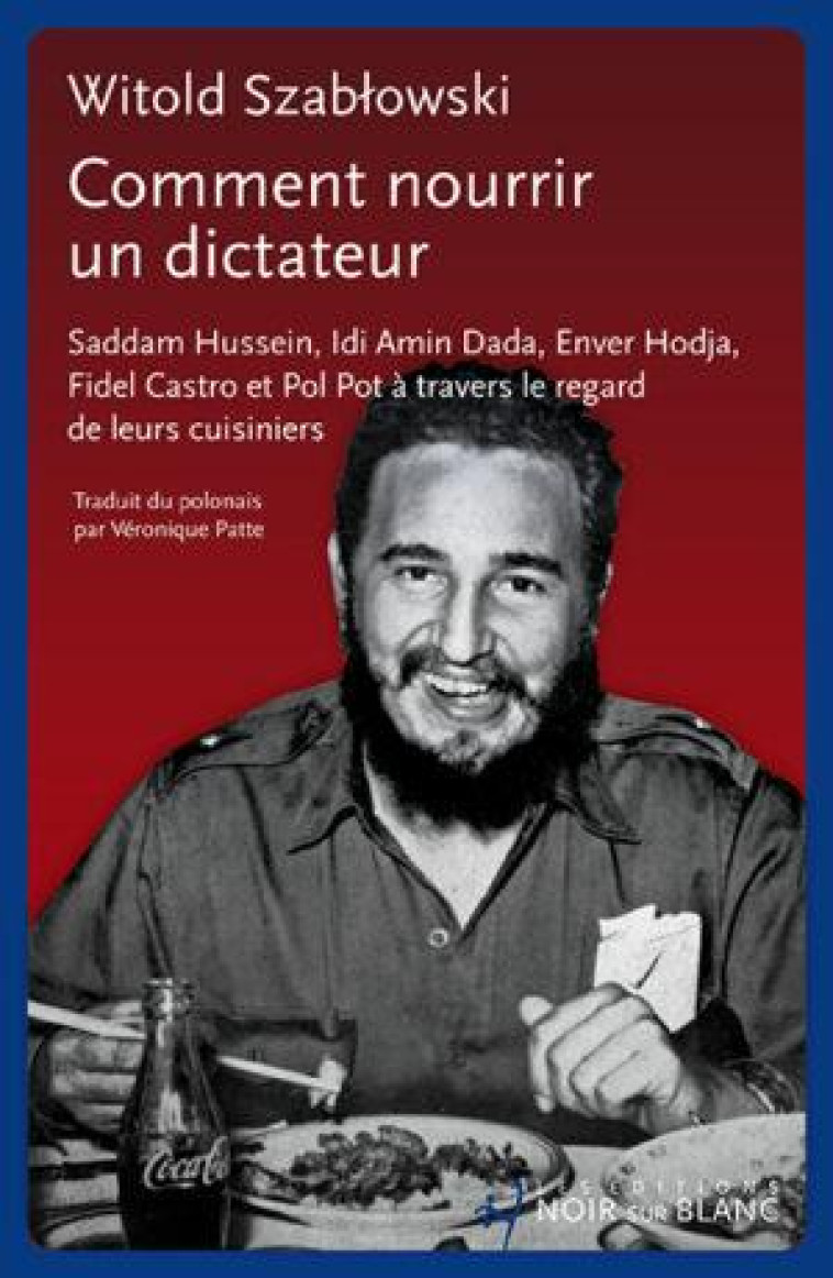 COMMENT NOURRIR UN DICTATEUR ? - SADDAM HUSSEIN, IDI AMIN DADA, ENVER HODJA, FIDEL CASTRO ET POL POT - SZABLOWSKI WITOLD - NOIR BLANC