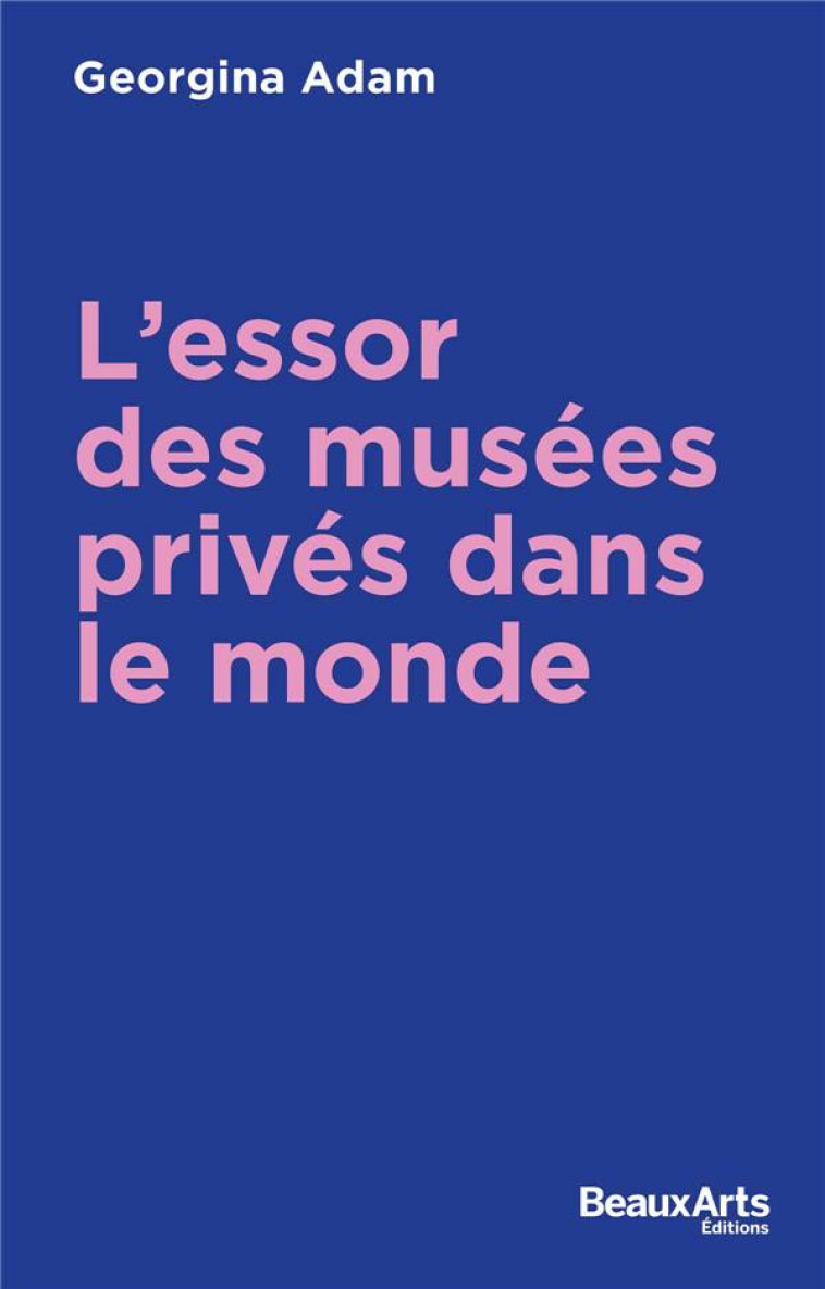 L ESSOR DES MUSEES PRIVES DANS LE MONDE - GEORGINA ADAM - BEAUX ARTS MAGA