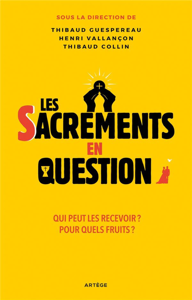 LES SACREMENTS EN QUESTION - QUI PEUT LES RECEVOIR ? POUR QUELS FRUITS ? - GUESPEREAU THIBAUD - ARTEGE