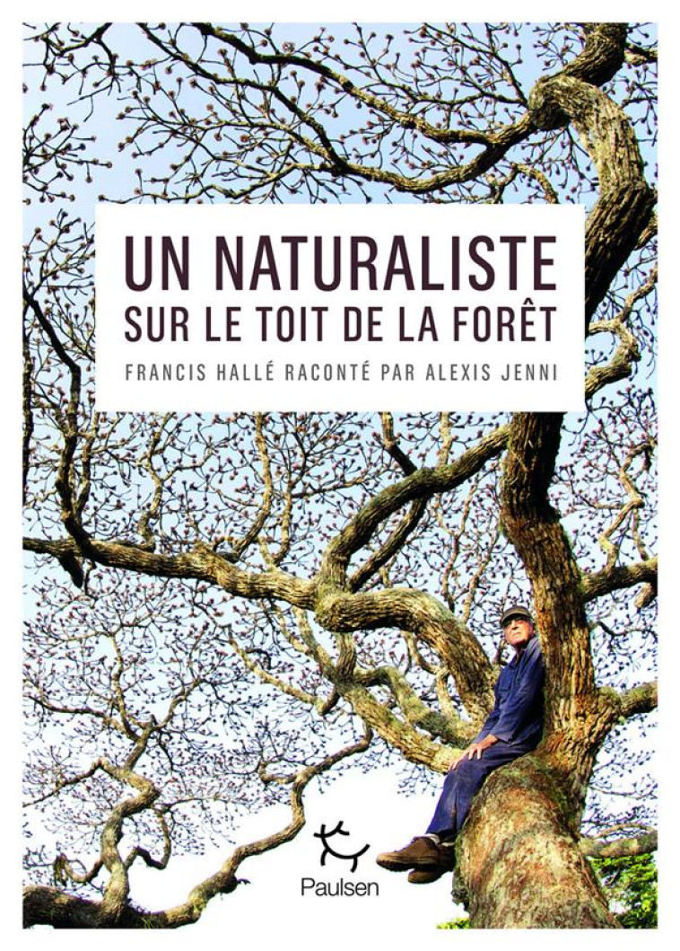 UN NATURALISTE SUR LE TOIT DE LA FORET - FRANCIS HALLE RACONTE PAR ALEXIS JENNI - JENNI ALEXIS - PAULSEN