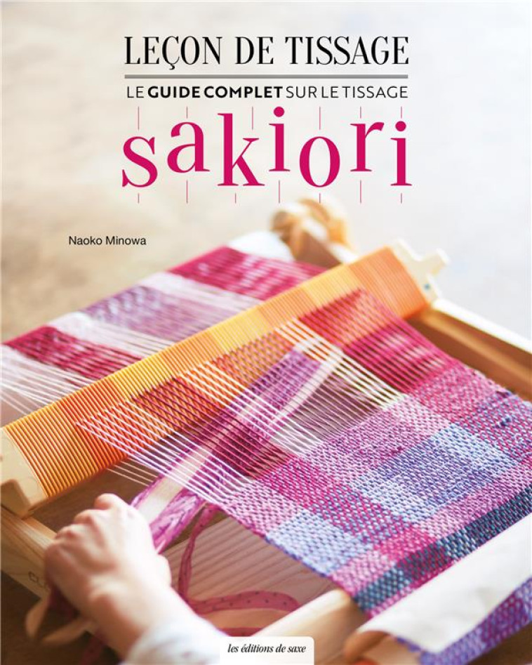 LECON DE TISSAGE - LE GUIDE COMPLET SUR LE TISSAGE SAKIORI - MINOWA NAOKO - DE SAXE