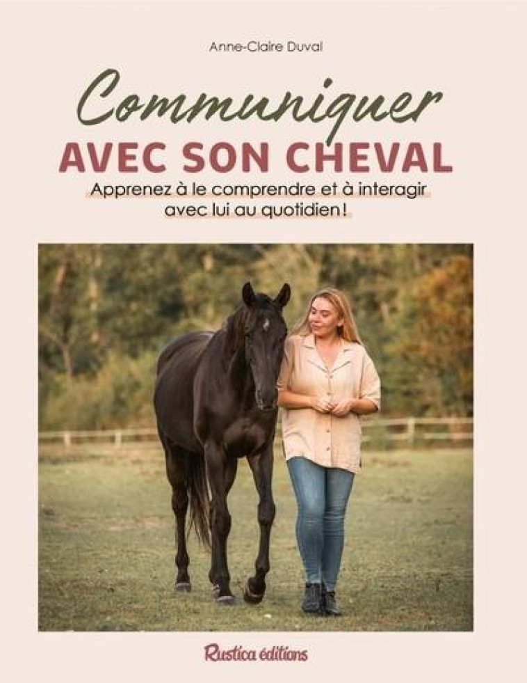 COMMUNIQUER AVEC SON CHEVAL - APPRENEZ A LE COMPRENDRE ET A INTERAGIR AVEC LUI AU QUOTIDIEN ! - DUVAL - RUSTICA