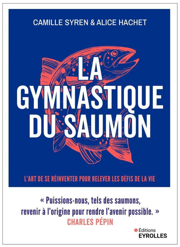 LA GYMNASTIQUE DU SAUMON - MUSCLER ET ASSOUPLIR SON INTELLIGENCE EMOTIONNELLE L'ART DE SE REINVENTER - SYREN/HACHET - EYROLLES