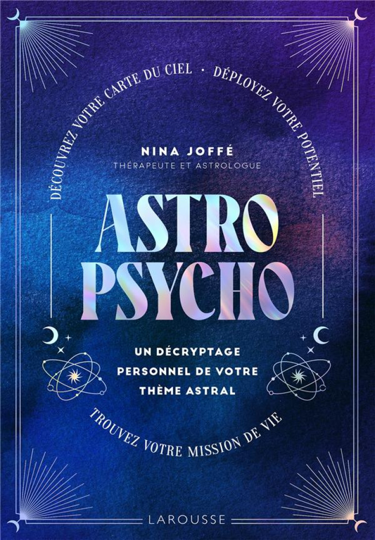 ASTROPSYCHO. UN DECRYPTAGE PERSONNEL DE VOTRE THEME ASTRAL - DECOUVREZ VOTRE CARTE DU CIEL. DEPLOYEZ - JOFFE NINA - LAROUSSE