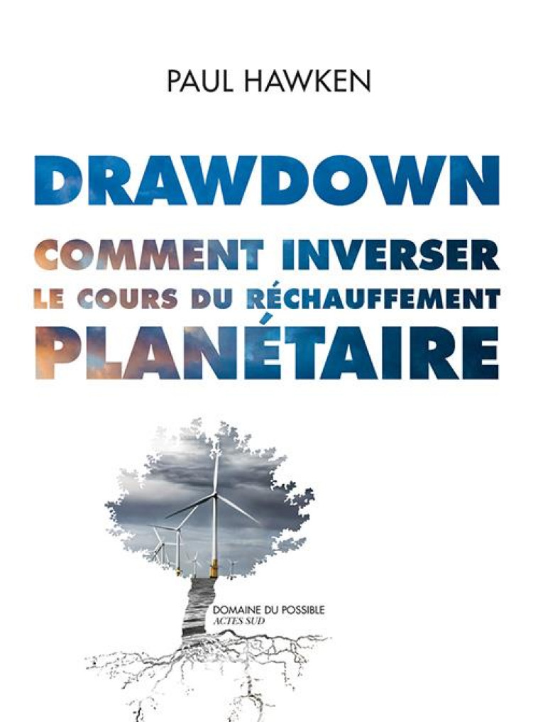 DRAWDOWN. COMMENT INVERSER LE COURS DU RECHAUFFEMENT PLANETAIRE. - ILLUSTRATIONS, COULEUR - HAWKEN PAUL - ACTES SUD