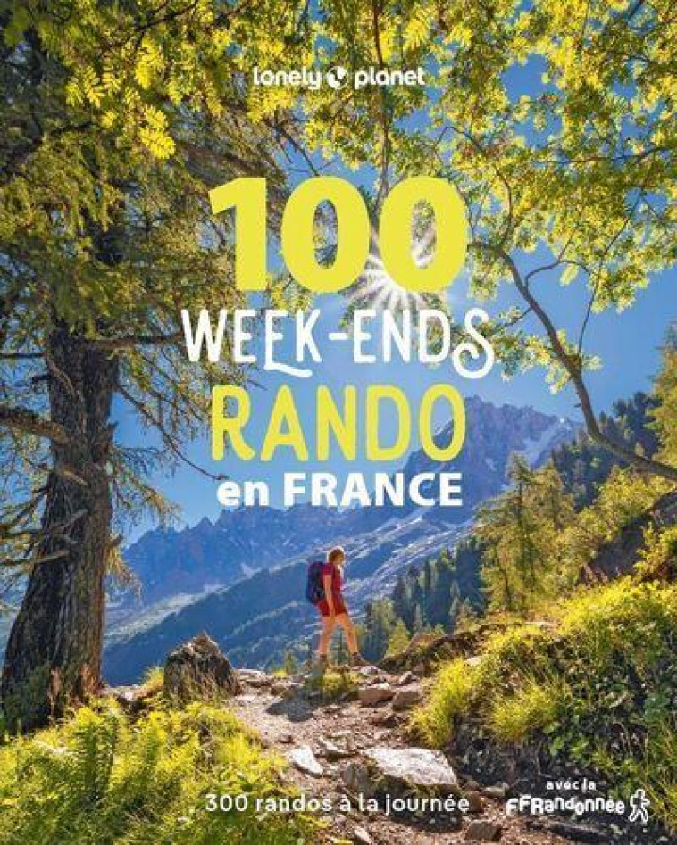 100 WEEK-ENDS RANDO EN FRANCE 1 - 300 RANDOS DE TOUS NIVEAUX A LA JOURNEE AVEC LA FFRANDONNEE - LONELY PLANET - LONELY PLANET