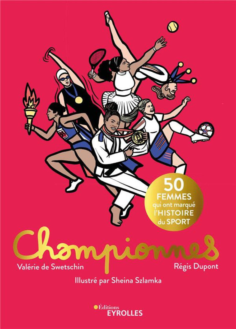 CHAMPIONNES - 50 FEMMES QUI ONT MARQUE L'HISTOIRE DU SPORT - SZLAMKA/DE SWETSCHIN - EYROLLES