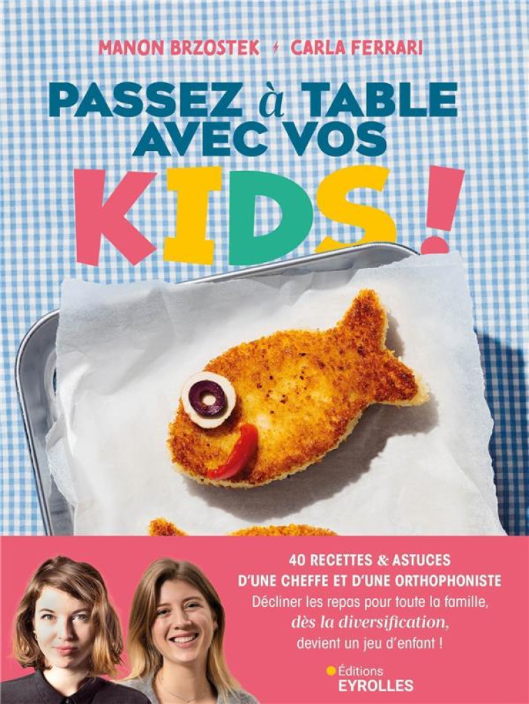 PASSEZ A TABLE AVEC VOS KIDS ! - 40 RECETTES DE CHEFFE POUR TOUTE LA FAMILLE ET POUR VOTRE ENFANT DE - BRZOSTEK/FERRARI - EYROLLES