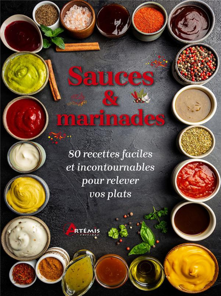 SAUCES & MARINADES - 80 RECETTES FACILES ET INCONTOURNABLES POUR RELEVER VOS PLATS - XXX - ARTEMIS