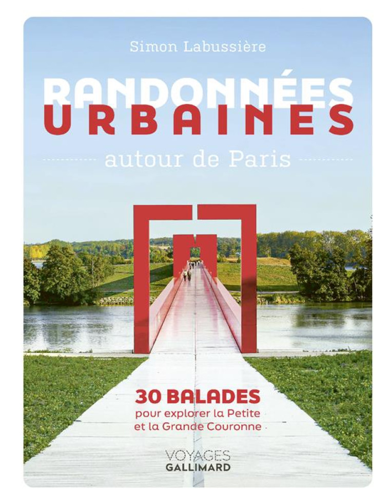 RANDONNEES URBAINES AUTOUR DE PARIS - 30 BALADES POUR EXPLORER LA PETITE ET LA GRANDE COURONNE - LABUSSIERE SIMON - Gallimard-Loisirs