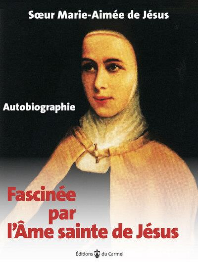 FASCINEE PAR L'AME SAINTE DE JESUS - AUTOBIOGRAPHIE - EDITION ILLUSTREE - SOEUR MARIE-AIMEE DE - CARMEL