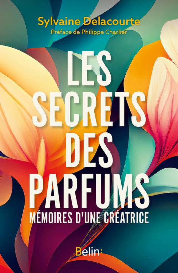 LES SECRETS DES PARFUMS - MEMOIRES D'UNE CREATRICE - DELACOURTE SYLVAINE - DORLING KINDERS