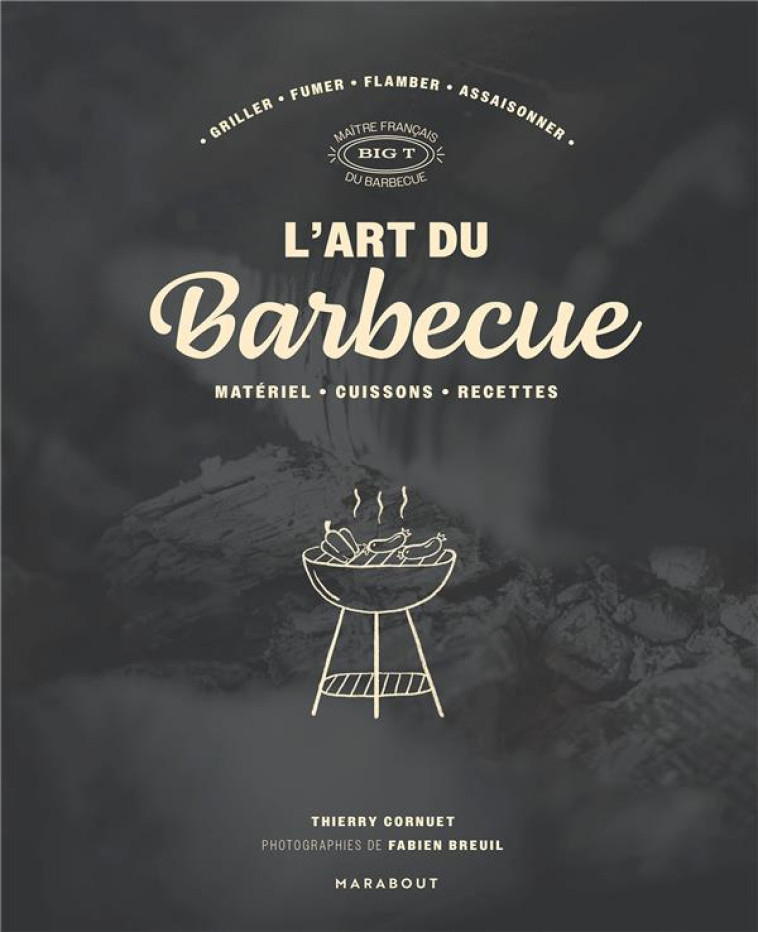 L'ART DU BARBECUE - REVEILLEZ LE SERIAL GRILLEUR QUI EST EN VOUS - BIG T - MARABOUT