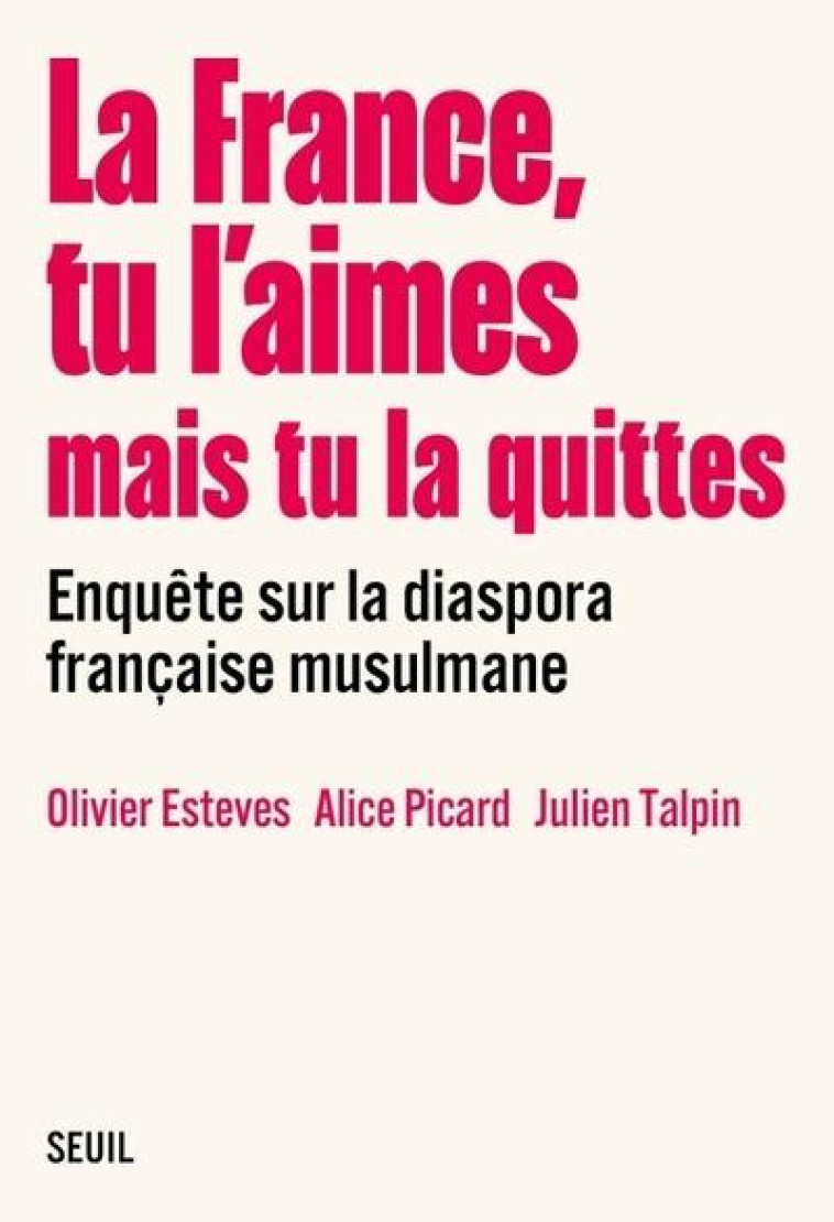 LA FRANCE, TU L AIMES MAIS TU LA QUITTES - ENQUETE SUR LA DIASPORA FRANCAISE MUSULMANE - COLLECTIF - SEUIL