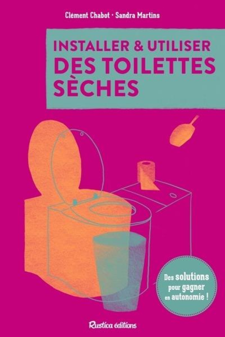 INSTALLER ET UTILISER DES TOILETTES SECHES - DES SOLUTIONS POUR GAGNER EN AUTONOMIE - CHABOT/MARTINS - RUSTICA