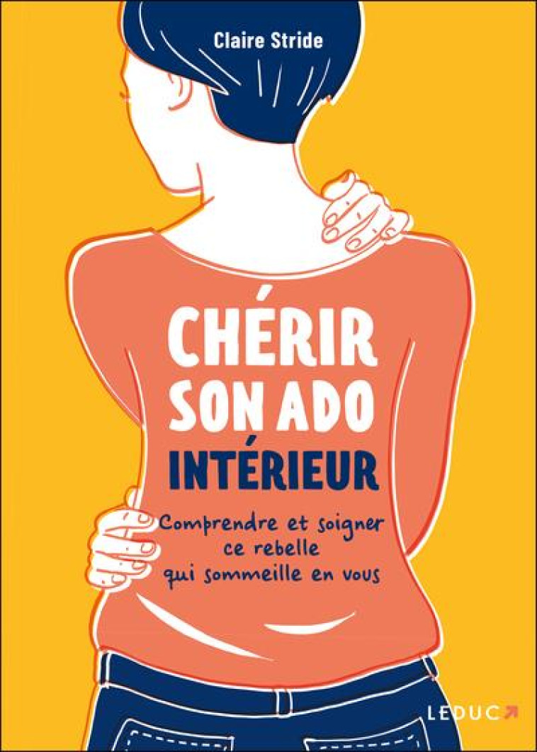 CHERIR SON ADO INTERIEUR - COMPRENDRE ET SOIGNER CE REBELLE QUI SOMMEILLE EN VOUS - STRIDE CLAIRE - QUOTIDIEN MALIN