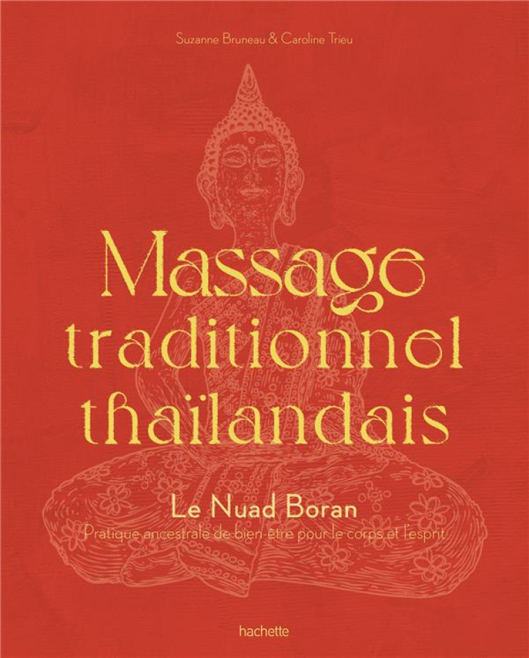 MASSAGE TRADITIONNEL THAILANDAIS - LE NUAD BORAN, PRATIQUE ANCESTRALE DE BIEN-ETRE POUR LE CORPS ET - BRUNEAU SUZANNE - HACHETTE