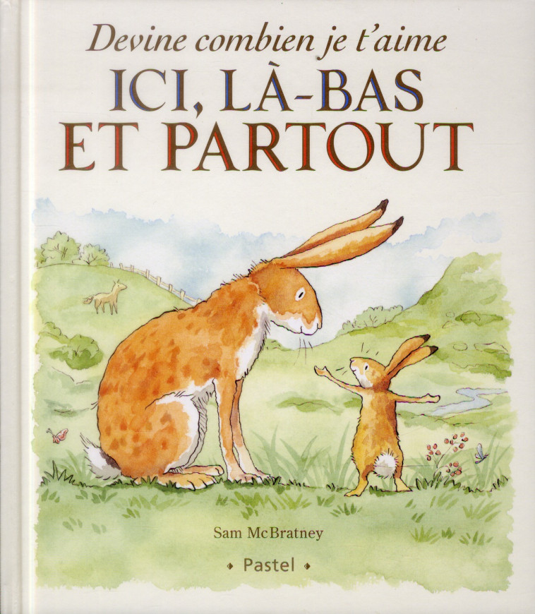 DEVINE COMBIEN JE T'AIME - ICI, LA-BAS ET PARTOUT - JERAM/MCBRATNEY - Ecole des loisirs