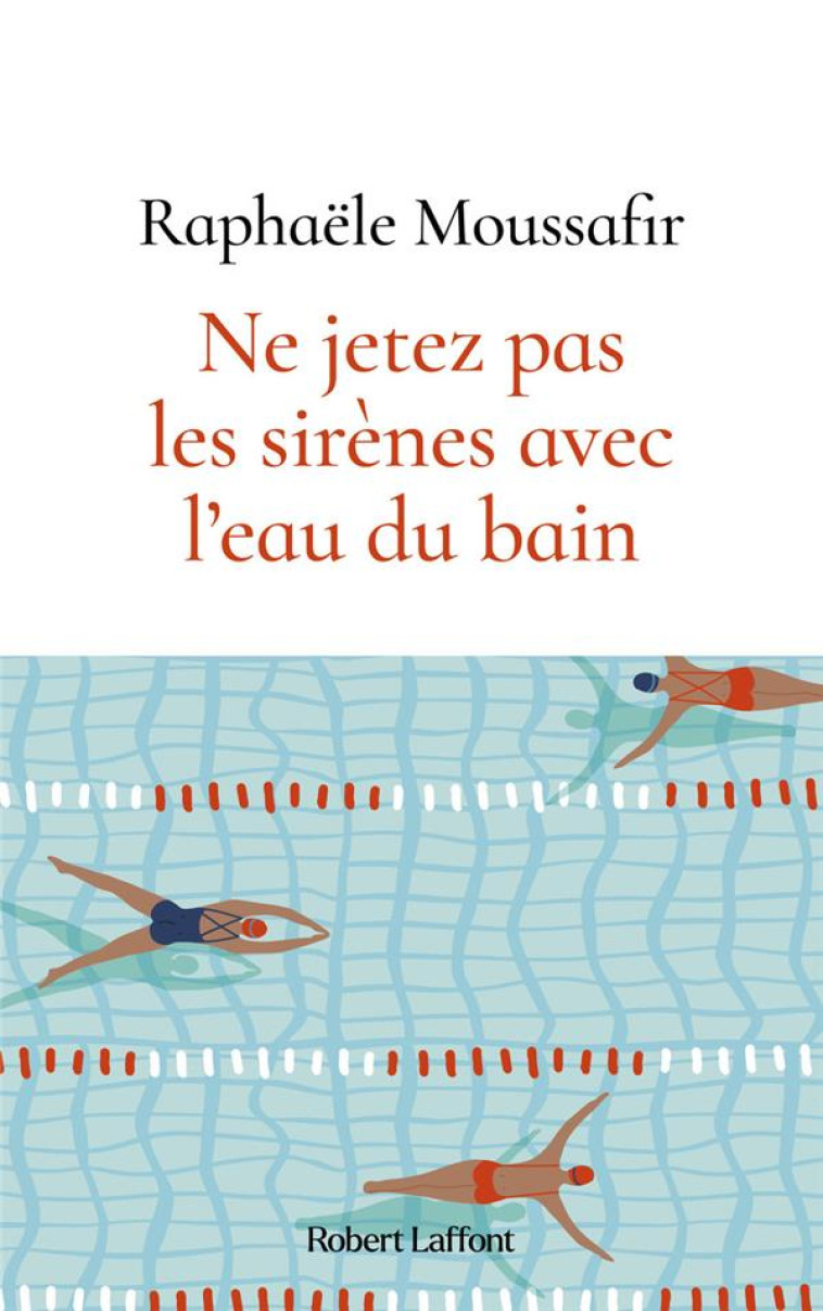 NE JETEZ PAS LES SIRENES AVEC L'EAU DU BAIN - MOUSSAFIR RAPHAELE - ROBERT LAFFONT